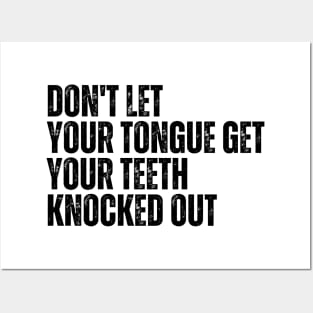 Don't let your Tongue get your Teeth knocked out Posters and Art